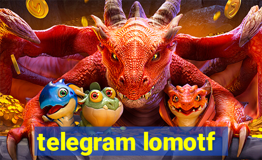 telegram lomotf